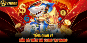 Tổng Quan Về Bắn Cá Thần Tài VN888 Tại VN888
