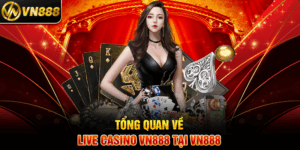 Tổng Quan Về Live Casino VN888 Tại VN888
