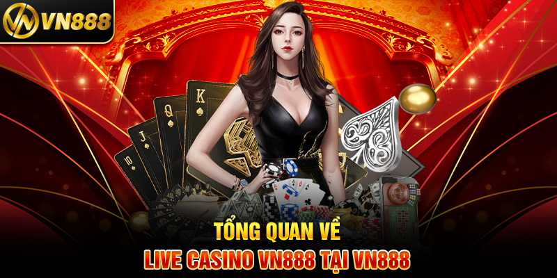 Live Casino VN888: Trải Nghiệm Cá Cược Trực Tiếp Đầy Hứng Khởi Tổng Quan Về Live Casino VN888 Tại VN888