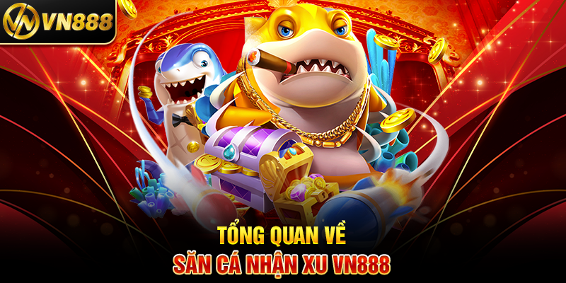 Tổng Quan Về Săn Cá Nhận Xu VN888