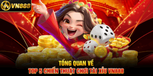Tổng Quan Về Top 5 Chiến Thuật Chơi Tài Xỉu VN888