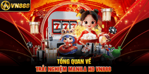Tổng Quan Về Trải Nghiệm Manila HD VN888 