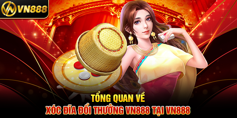 Xóc Đĩa Đổi Thưởng VN888: Trò Chơi Đổi Thưởng Đầy Kịch Tính Tổng Quan Về Xóc Đĩa Đổi Thưởng VN888 Tại VN888